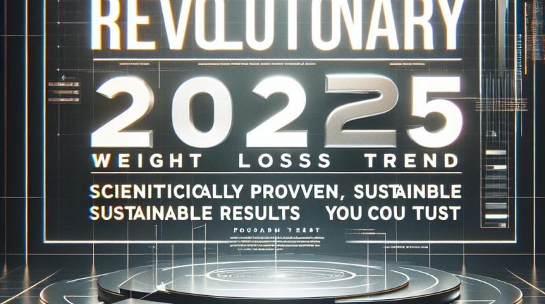 Revolutionary 2025 Weight Loss Trend: Scientifically Proven, Sustainable Results You Can Trust