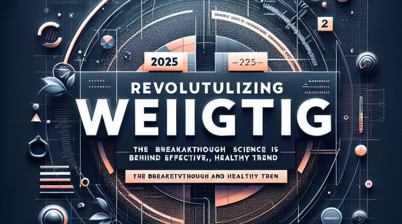 Revolutionizing Weight Loss: The Breakthrough Science Behind 2025’s Most Effective, Healthy Trend