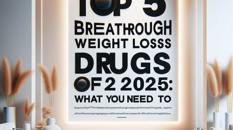Top 5 Breakthrough Weight Loss Drugs of 2025: What You Need to Know