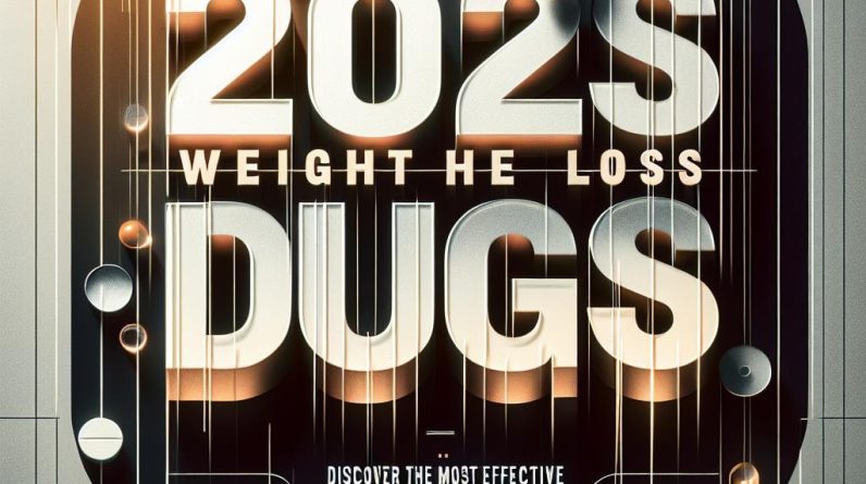 2025’s Top Weight Loss Drugs: Discover the Most Effective Breakthroughs Transforming Weight Loss