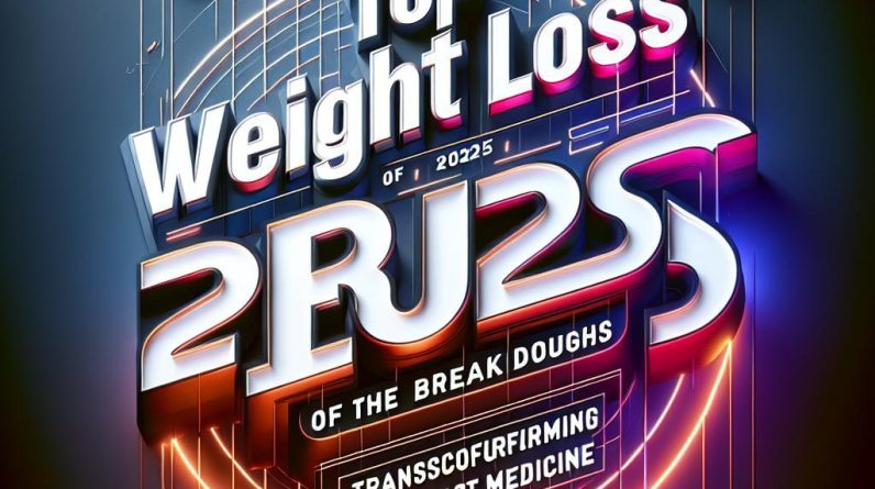 Top Weight Loss Drugs of 2025: The Breakthroughs Transforming Fat Loss Medicine