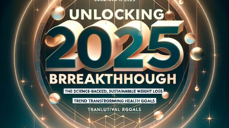 Unlocking 2025’s Breakthrough: The Science-Backed, Sustainable Weight Loss Trend Transforming Health Goals
