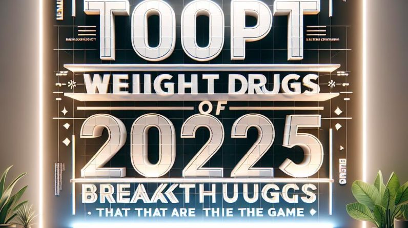 Top Weight Loss Drugs of 2025: Breakthroughs That Are Changing the Game