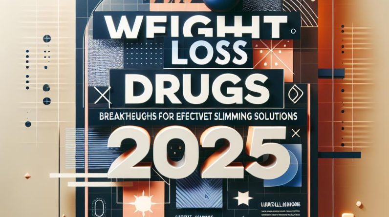 Top Weight Loss Drugs of 2025: Breakthroughs in Effective Slimming Solutions